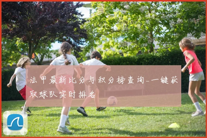 法甲最新比分与积分榜查询_一键获取球队实时排名