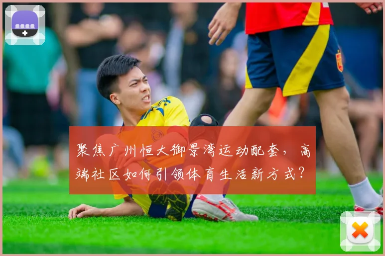 聚焦广州恒大御景湾运动配套，高端社区如何引领体育生活新方式？