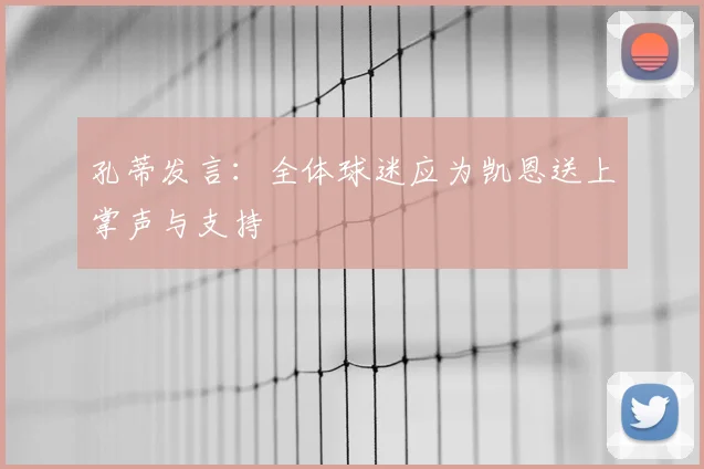孔蒂发言：全体球迷应为凯恩送上掌声与支持