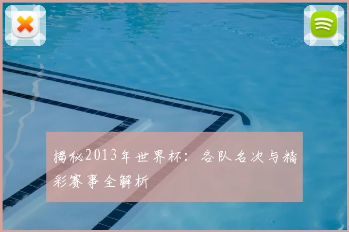 揭秘2013年世界杯：各队名次与精彩赛事全解析