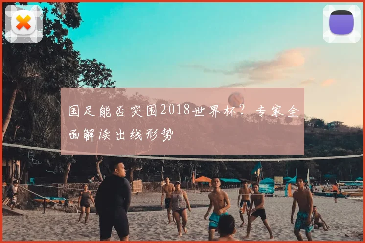 国足能否突围2018世界杯？专家全面解读出线形势