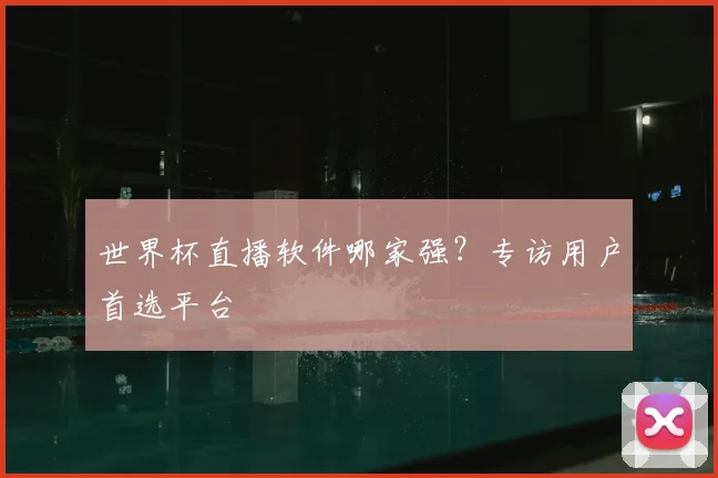 世界杯直播软件哪家强？专访用户首选平台