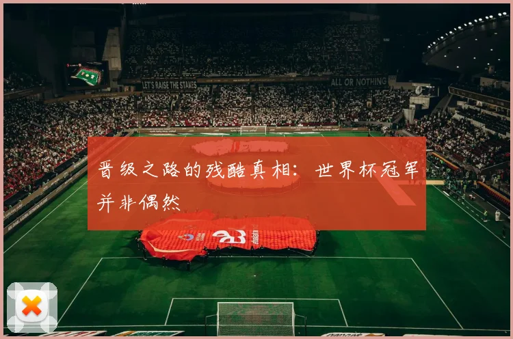 晋级之路的残酷真相：世界杯冠军并非偶然